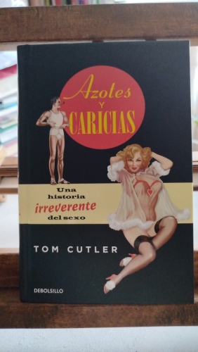 Portada del libro de Azotes y Caricias : Una Historia Irreverente Del Sexo