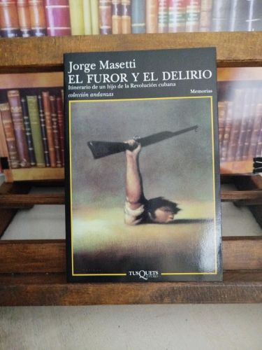 Portada del libro de El furor y el delirio: itinerario de un hijo de la Revolución cubana