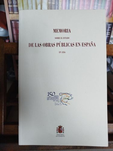 Memoria sobre el estado de las obras públicas en España en 1856 :presentada al Excmo. Sr. Ministro de Fomento por la Dirección General de Obras Públicas 