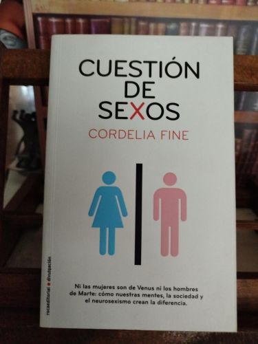 Cuestión de sexos: cómo nuestra mente, la sociedad y el neurosexismo crean la diferencia 