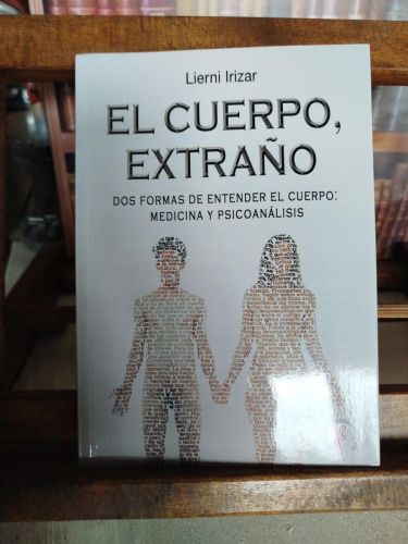 El cuerpo, extraño: dos formas de entender el cuerpo, medicina y psicoanálisis 