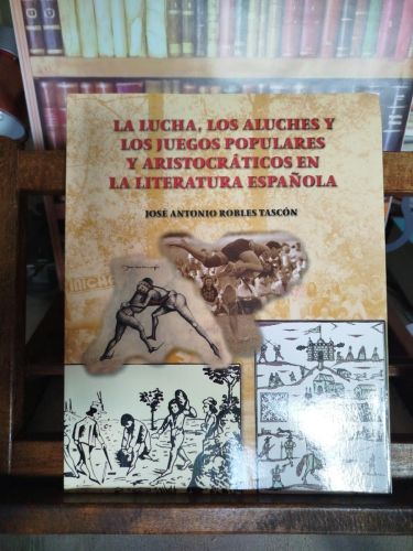 La lucha, los aluches y los juegos populares y aristocráticos en la literatura española.