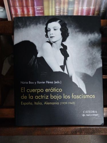 El cuerpo erótico de la actriz bajo los fascismos: España, Italia, Alemania (1939-1945)