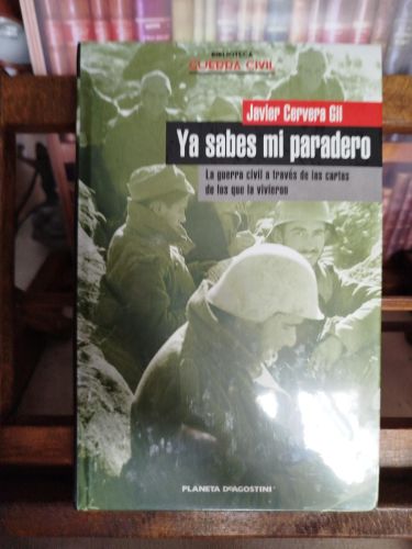 Ya sabes mi paradero: la guerra civil a través de las cartas de los que la vivieron.