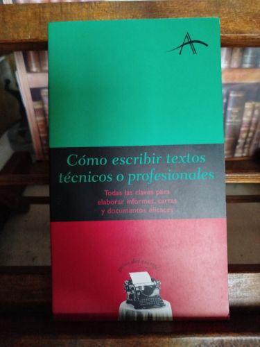 Cómo escribir textos técnicos o profesionales: todas las claves para elaborar informes, cartas y documentos eficaces 