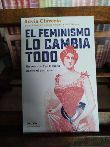 El feminismo lo cambia todo: un relato sobre la lucha contra el patriarcado